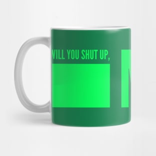 Will you shut up, Man? (green) Mug